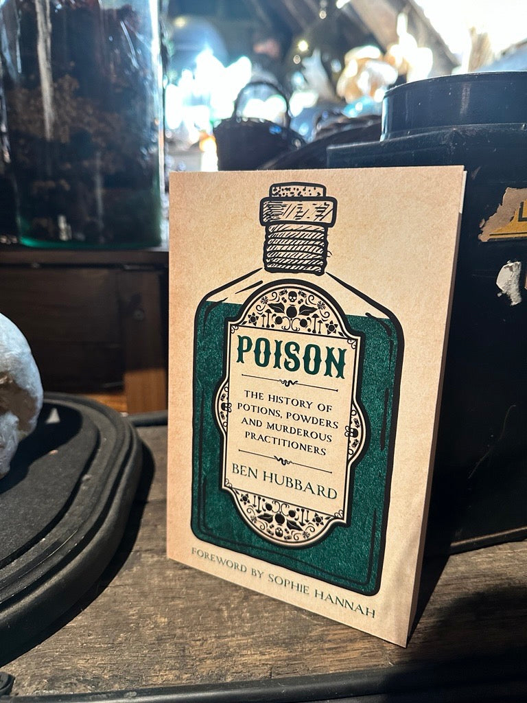 Poison: The History of Potions, Powders and Murderous Practitioners by Ben Hubbard