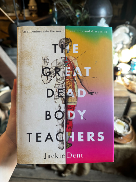 The Great Dead Body Teachers: An adventure into the world of anatomy and dissection by Jackie Dent
